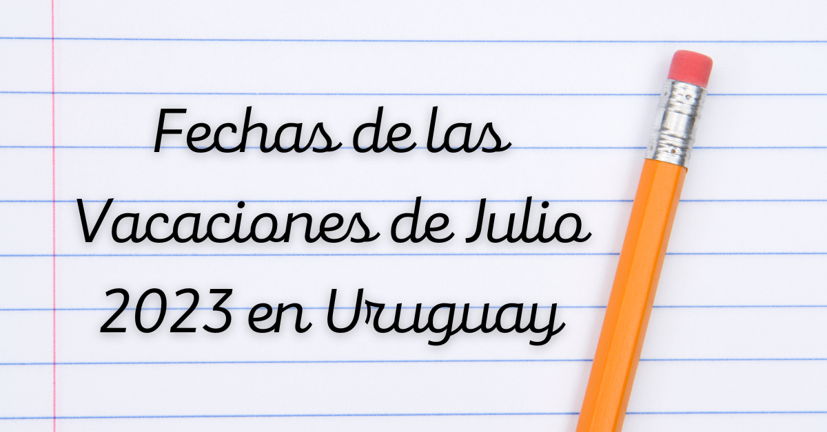 Fechas de las Vacaciones de Julio 2023 en Uruguay Informacion Social