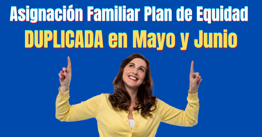 Asignación Familiar Plan de Equidad DUPLICADA en Mayo y Junio