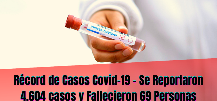 Récord de Casos Covid-19 – Se Reportaron 4.604 casos y Fallecieron 69 Personas