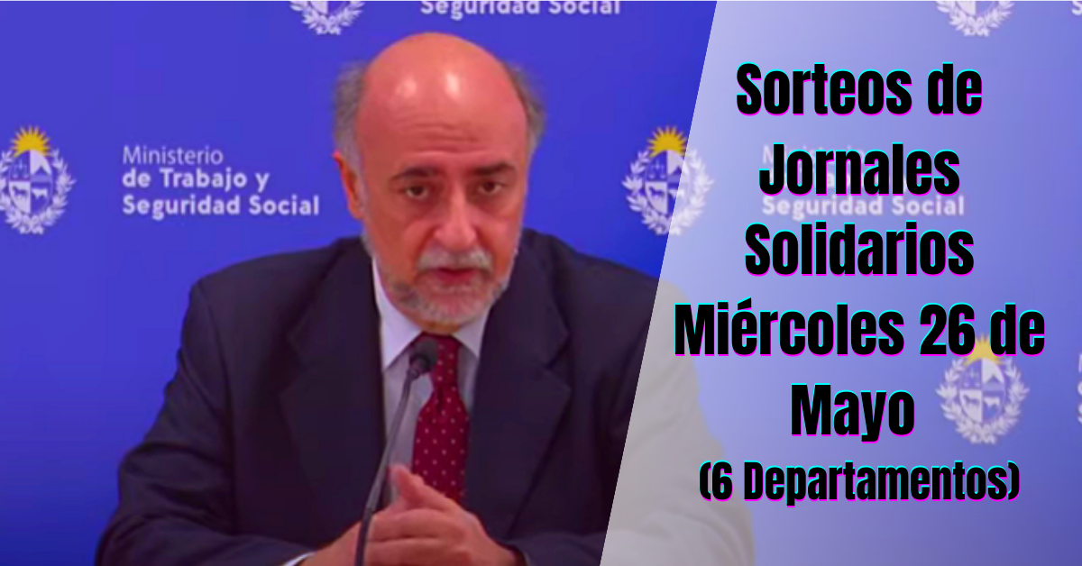 Sorteos de Jornales Solidarios Miércoles 26 de Mayo (6 Departamentos)