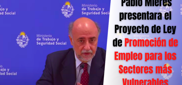 El Ministro Pablo Mieres Presentara Este Jueves Proyecto de Ley de Promoción de Empleo Para los Sectores más Vulnerables