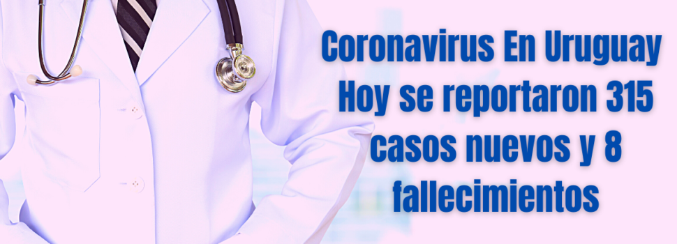 Coronavirus En Uruguay – Hoy se reportaron 315 casos nuevos y 8 fallecimientos