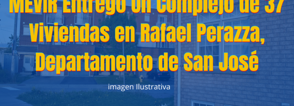 MEVIR Entrego Un Complejo de 37 Viviendas en Rafael Perazza, Departamento de San José