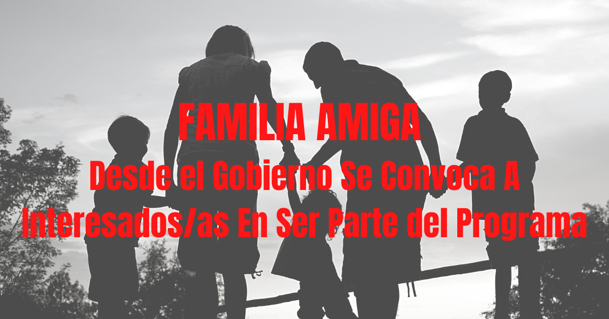 FAMILIA AMIGA Desde el Gobierno Se Convoca A Interesadosas En Ser Parte del Programa