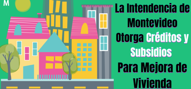 La Intendencia de Montevideo Otorga Créditos y Subsidios Para Mejora de Vivienda