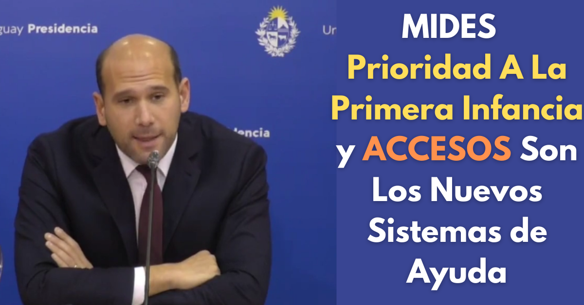 MIDES Prioridad A La Primera Infancia y ACCESOS Son Los Nuevos Sistemas de Ayuda