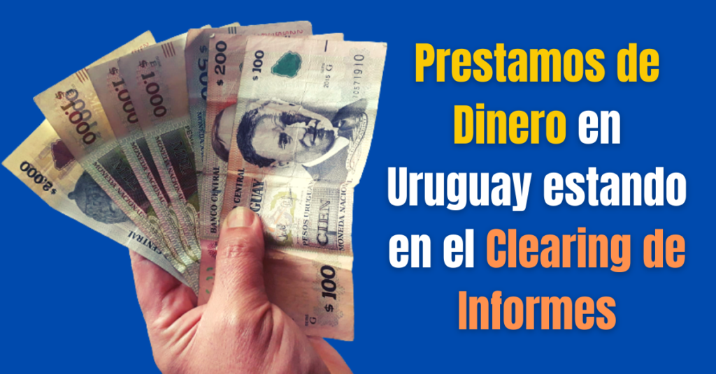 Prestamos de Dinero en Uruguay estando en el Clearing de Informes