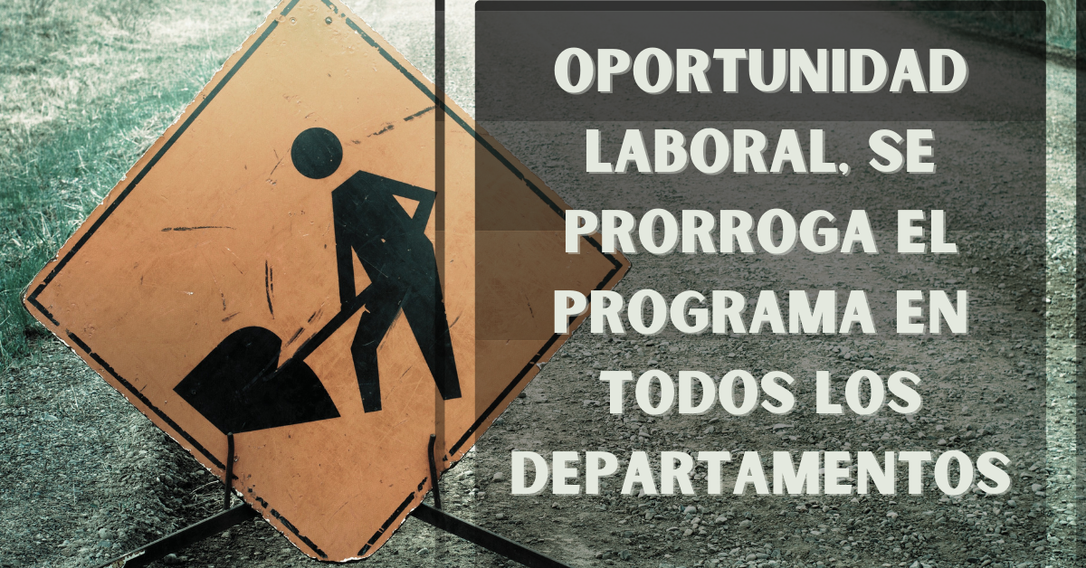 Oportunidad Laboral, Se Prorroga el Programa en Todos los Departamentos