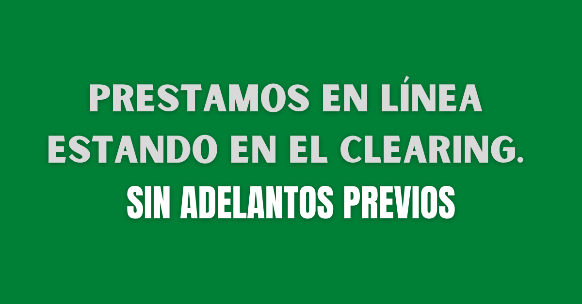 Prestamos en Línea Estando en el Clearing y SIN ADELANTOS PREVIOS