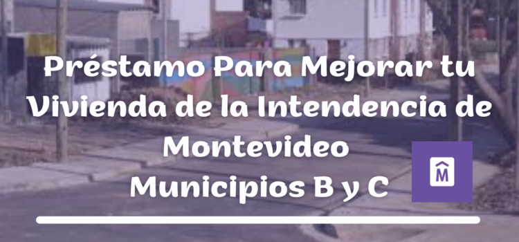 Préstamo Para Mejorar tu Vivienda de la Intendencia de Montevideo – Municipios B y C