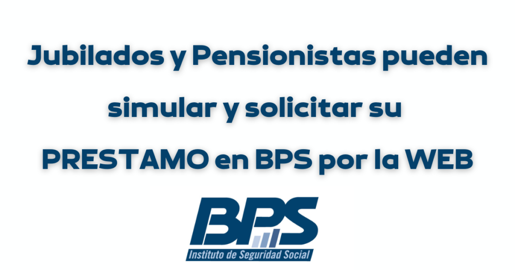 Jubilados y Pensionistas pueden simular y solicitar su préstamo en BPS