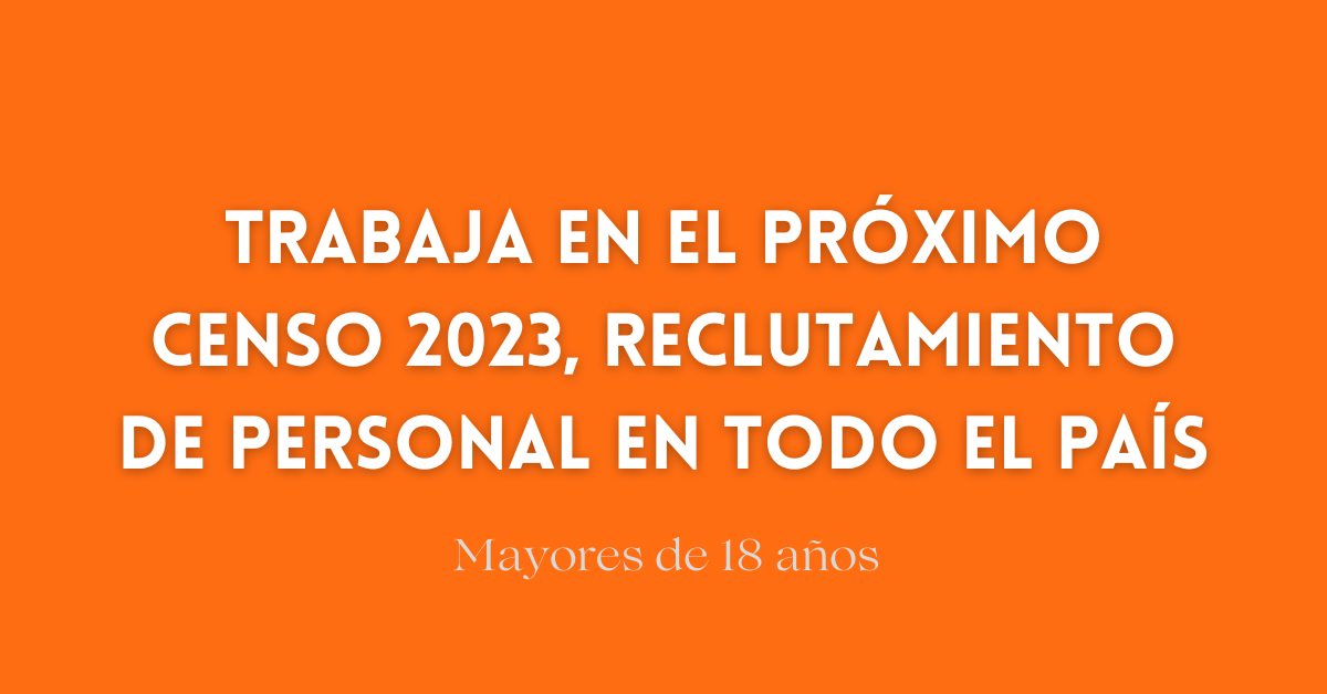 Trabaja en el Próximo Censo 2023, Reclutamiento de Personal en Todo el País